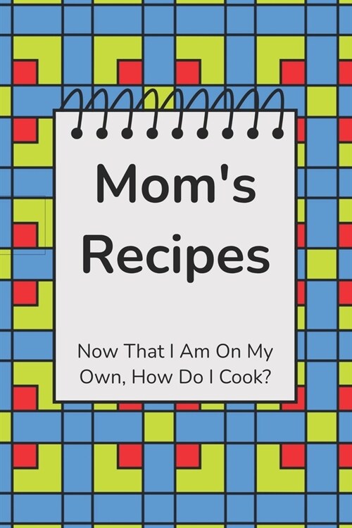 Moms Recipes: Now That I Am On My Own, How Do I Cook? (Paperback)