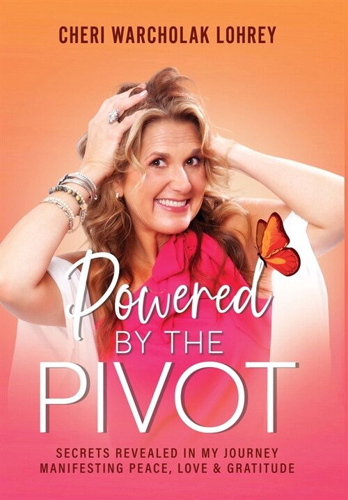 Powered by the Pivot: Secrets Revealed in My Journey Manifesting Peace, Love, and Gratitude (Hardcover)