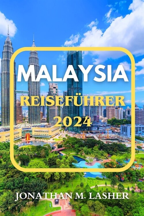 Malaysia Reisef?rer 2024: Entdecken Sie den Reichtum von Kultur, Natur und Abenteuer (Paperback)