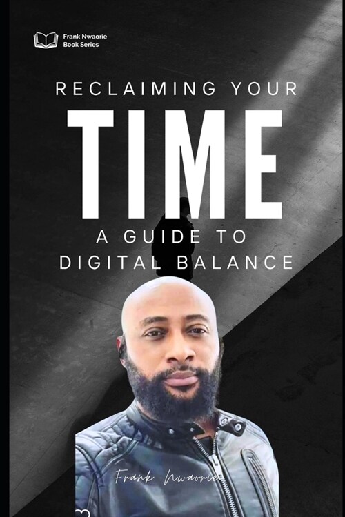 Reclaiming Your Time - A Guide to Digital Balance (Paperback)