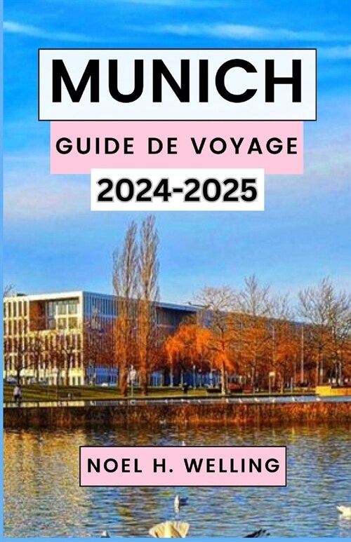 Munich Guide de Voyage 2024-2025: D?ouvrir le coeur de la Bavi?e ?travers lhistoire, la culture et laventure (Paperback)