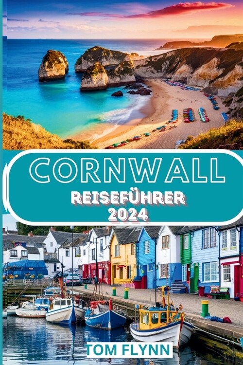 Cornwall Reisef?rer 2024: Sehensw?digkeiten, die man gesehen haben muss, Top-Empfehlungen und aufregende Aktivit?en (Paperback)