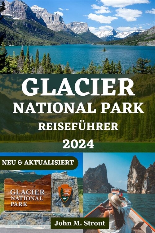 Glacier National Park Reisef?rer: Das aktuellste Abenteuerhandbuch zur Erkundung majest?ischer Gipfel, malerischer Wanderwege, wilder Tiere, unber? (Paperback)