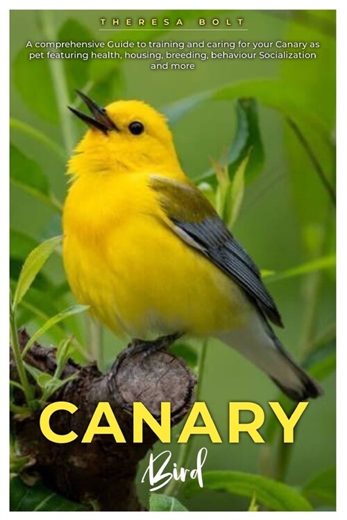 Canary Bird: A comprehensive Guide to training and caring for your canary as pet featuring health, housing, breeding, behaviour, so (Paperback)