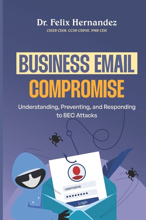 Business Email Compromise: Understanding, Preventing, and Responding to BEC Attacks (Paperback)