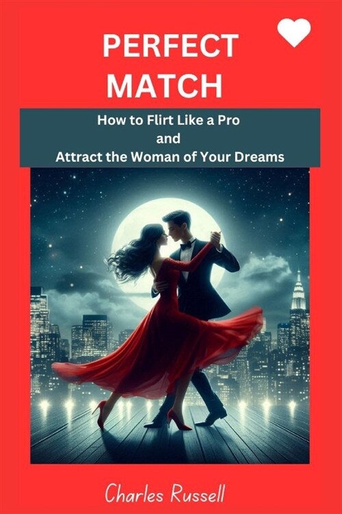 Perfect Match: How to Flirt Like a Pro and Attract the Woman of Your Dreams (Paperback)