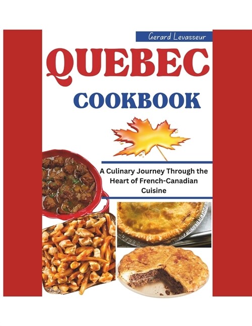 Quebec Cookbook: A Culinary Journey Through the Heart of French-Canadian Cuisine (Paperback)