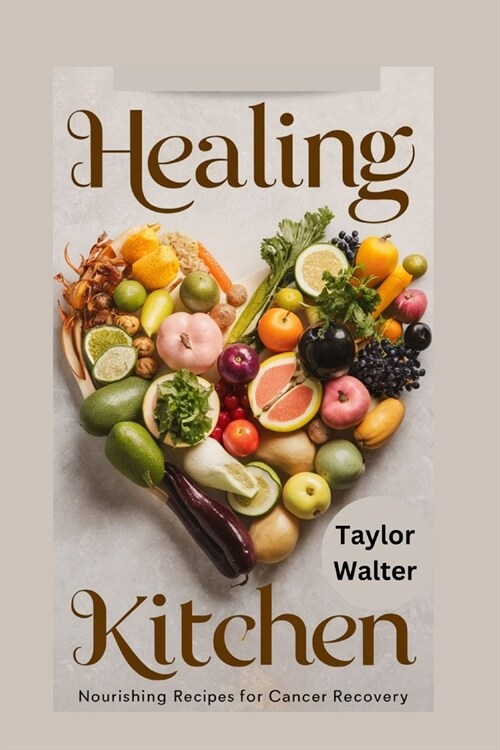 Healing Kitchen: Nourishing Recipes for Cancer Recovery. (Paperback)