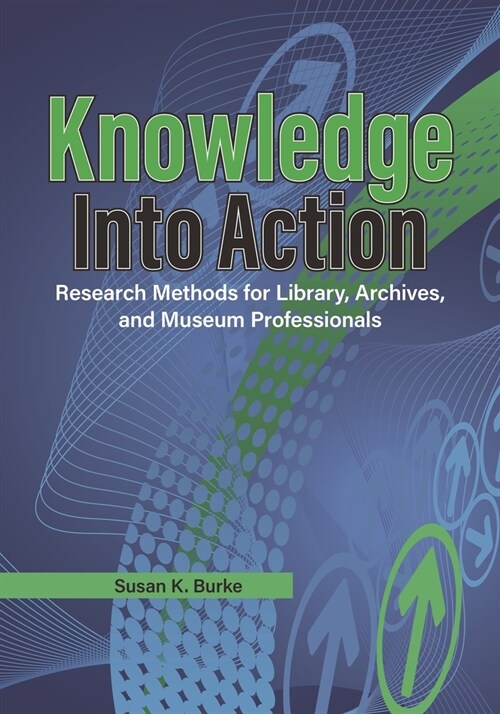 Knowledge Into Action: Research Methods for Library, Archives, and Museum Professionals (Paperback, 2)