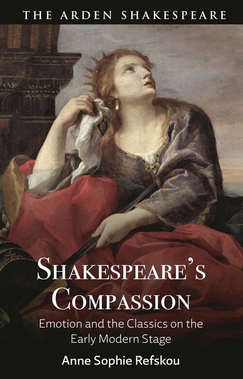 Shakespeares Compassion: Emotion and the Classics on the Early Modern Stage (Hardcover)