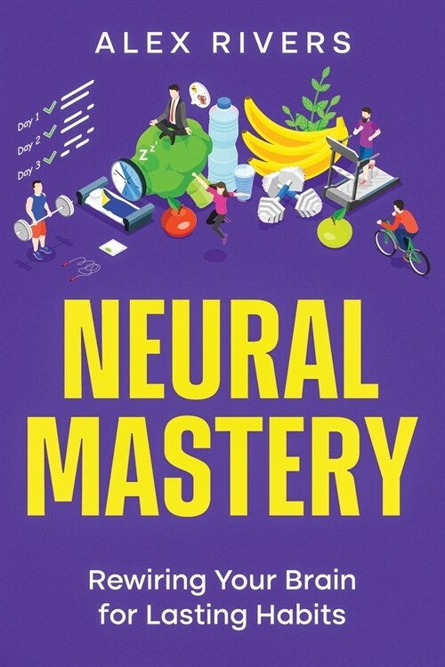 Neural Mastery: Rewiring Your Brain for Lasting Habits (Paperback)