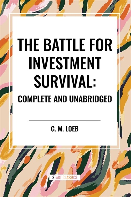 The Battle for Investment Survival: Complete and Unabridged by G. M. Loeb (Paperback)