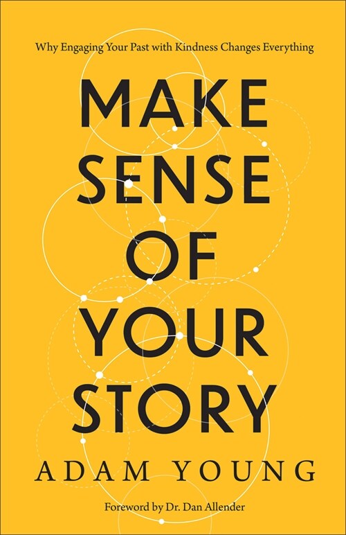 Make Sense of Your Story: Why Engaging Your Past with Kindness Changes Everything (Hardcover)