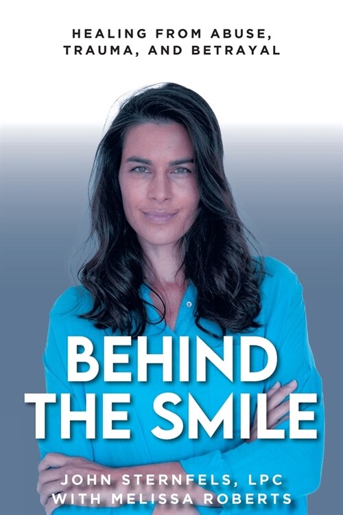 Behind The Smile: Healing From Abuse, Trauma, and Betrayal (Paperback)