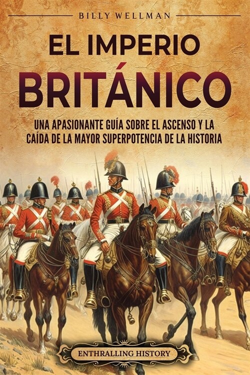 El Imperio brit?ico: Una apasionante gu? sobre el ascenso y la ca?a de la mayor superpotencia de la historia (Paperback)