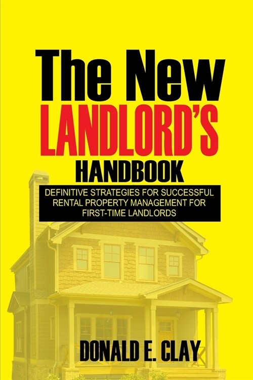 The New Landlords Handbook: Definitive Strategies for Successful Rental Property Management for first-time Landlords: Definitive Strategies for Su (Paperback)