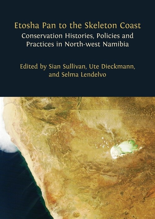 Etosha Pan to the Skeleton Coast: Conservation Histories, Policies and Practices in North-west Namibia (Paperback)