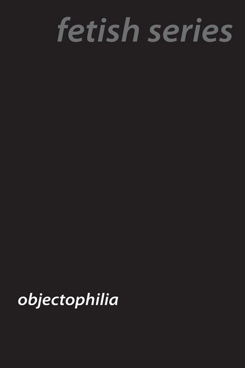 Love of Objects: The World of Objectophilia (Paperback)