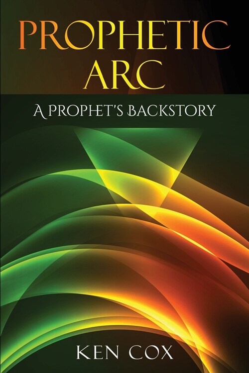 Prophetic Arc: A Prophets Backstory (Paperback)