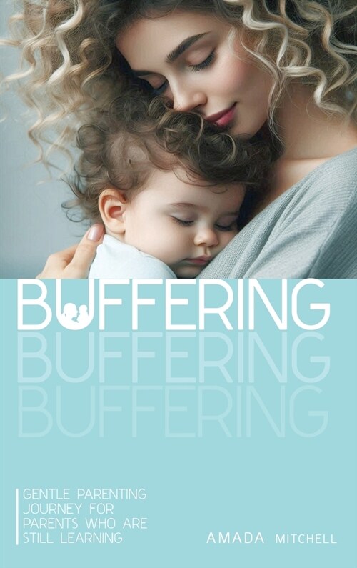 Buffering: Gentle Parenting Journey for parents who are still learning. (Hardcover)