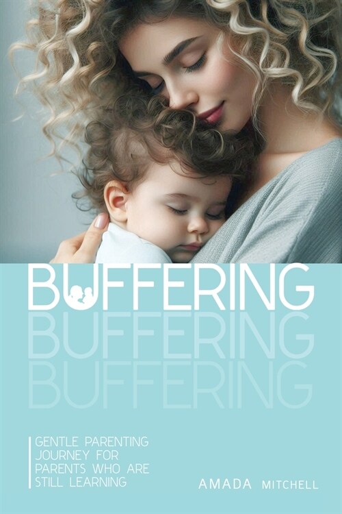 Buffering: Gentle Parenting Journey for parents who are still learning. (Paperback)