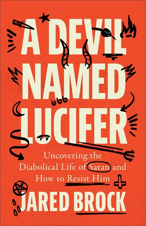 Devil Named Lucifer: Uncovering the Diabolical Life of Satan and How to Resist Him (Hardcover)