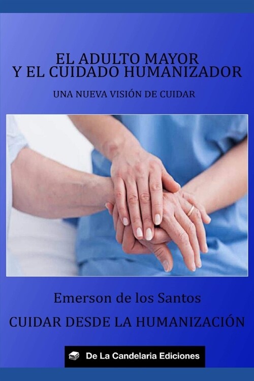 El adulto mayor y el cuidado humanizador: Una nueva visi? de cuidar. Cuidar desde la humanizaci?. (Paperback)