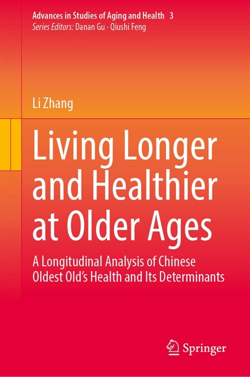 Living Longer and Healthier at Older Ages: A Longitudinal Analysis of Chinese Oldest Olds Health and Its Determinants (Hardcover, 2024)