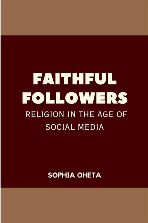 Faithful Followers: Religion in the Age of Social Media (Paperback)