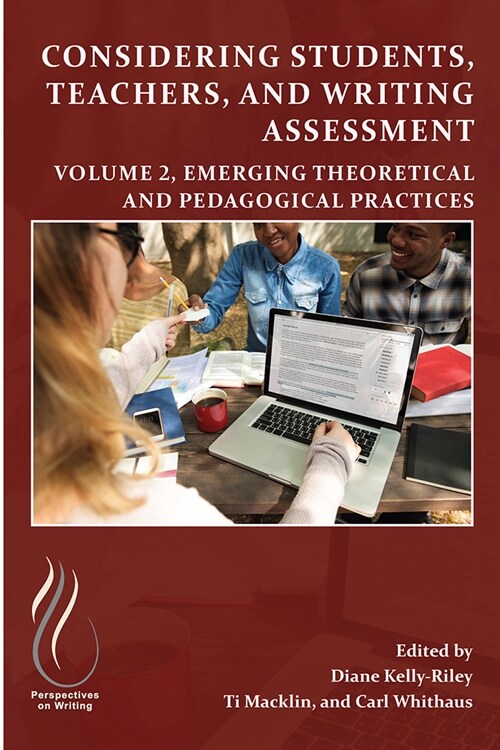 Considering Students, Teachers, and Writing Assessment, Vol 2: Emerging Theoretical and Pedagogical Practice Volume 2 (Paperback)