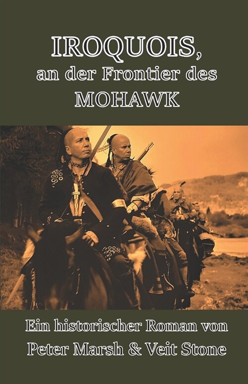 IROQUOIS, an der Frontier des MOHAWK: Ein historischer Roman von Peter Marsh & Veit Stone (Paperback)