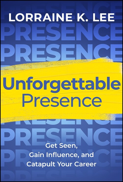 Unforgettable Presence: Get Seen, Gain Influence, and Catapult Your Career (Hardcover)