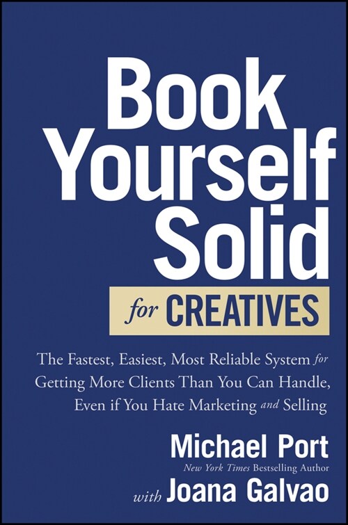Book Yourself Solid for Creatives: The Fastest, Easiest, Most Reliable System for Getting More Clients Than You Can Handle, Even If You Hate Marketing (Hardcover)