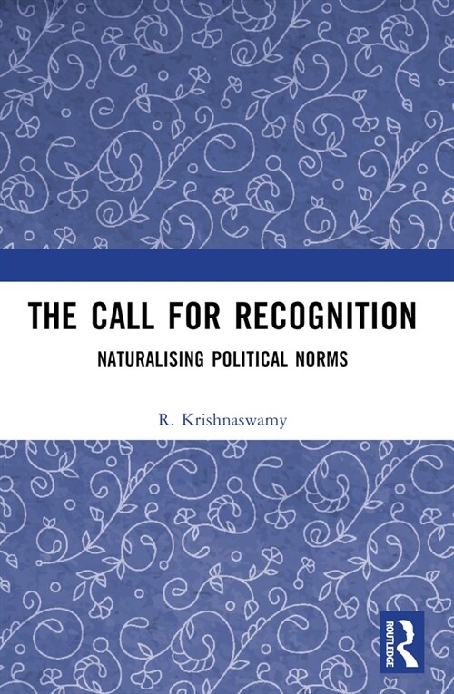 The Call for Recognition : Naturalizing Political Norms (Paperback)