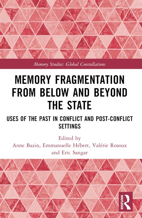 Memory Fragmentation from Below and Beyond the State : Uses of the Past in Conflict and Post-conflict Settings (Paperback)