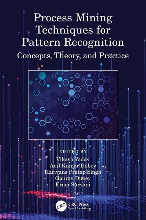 Process Mining Techniques for Pattern Recognition : Concepts, Theory, and Practice (Paperback)