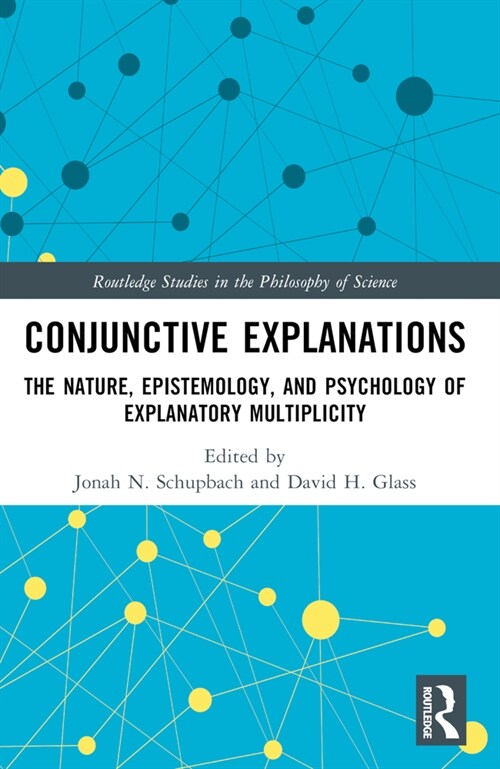 Conjunctive Explanations : The Nature, Epistemology, and Psychology of Explanatory Multiplicity (Paperback)