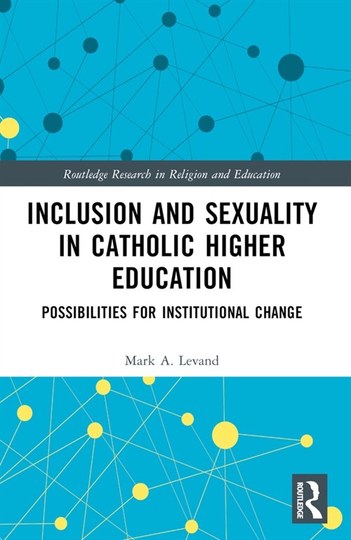 Inclusion and Sexuality in Catholic Higher Education : Possibilities for Institutional Change (Paperback)