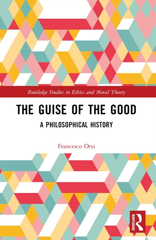 The Guise of the Good : A Philosophical History (Paperback)