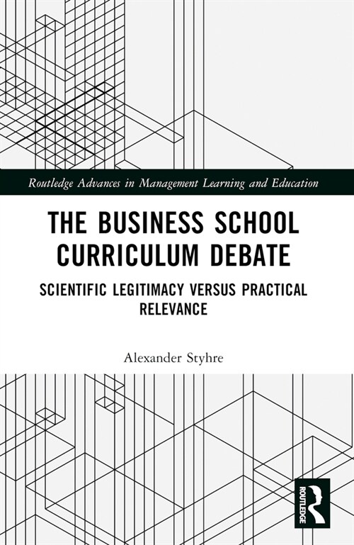 The Business School Curriculum Debate : Scientific Legitimacy versus Practical Relevance (Paperback)