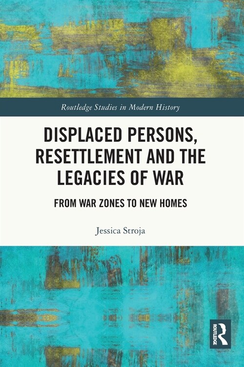 Displaced Persons, Resettlement and the Legacies of War : From War Zones to New Homes (Paperback)