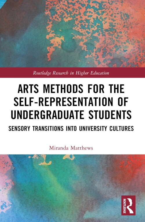 Arts Methods for the Self-Representation of Undergraduate Students : Sensory Transitions into University Cultures (Paperback)