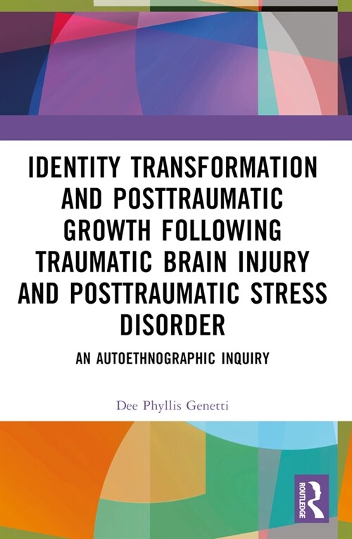 Identity Transformation and Posttraumatic Growth Following Traumatic Brain Injury and Posttraumatic Stress Disorder : An Autoethnographic Inquiry (Paperback)