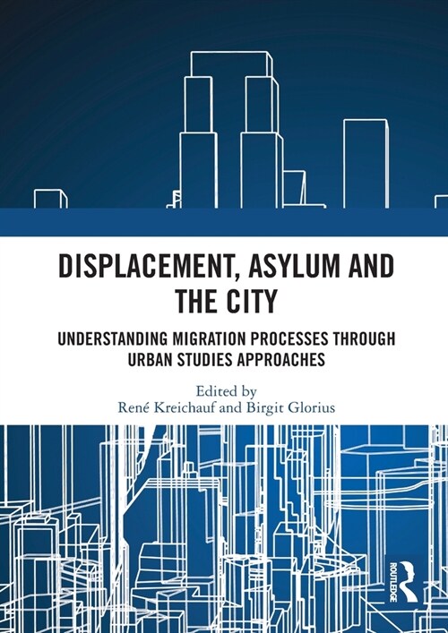 Displacement, Asylum and the City : Understanding Migration Processes through Urban Studies Approaches (Paperback)