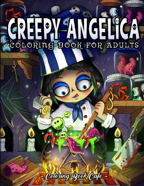 Creepy Angelica: A Coloring Book for Adults Featuring the Eccentric Adventures of a Creepy Girl with Dark and Humorous Fantasy-Inspired Designs (Paperback)