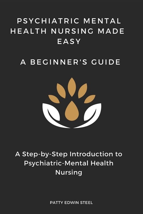 Psychiatric Mental Health Nursing Made Easy: A Beginners Guide: A Step-by-Step Introduction to Psychiatric-Mental Health Nursing (Paperback)