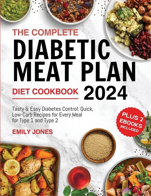 The Complete Diabetic Meat Plan Diet CookBook 2024: Tasty & Easy Diabetes Control: Quick, Low-Carb Recipes for Every Meal for Type 1 and Type 2 (Paperback)