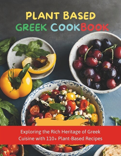 Plant-Based Greek Cookbook: Exploring the Rich Heritage of Greek Cuisine with 110+ Plant-Based Recipes (Paperback)