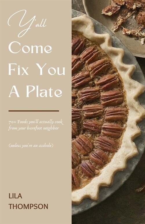 Yall Come Fix You a Plate Cookbook: 70+ Foods youll actually cook from your barefoot neighbor (unless youre an asshole) (Paperback)