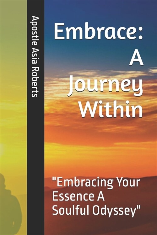 Embrace: A Journey Within: Embracing Your Essence A Soulful Odyssey (Paperback)